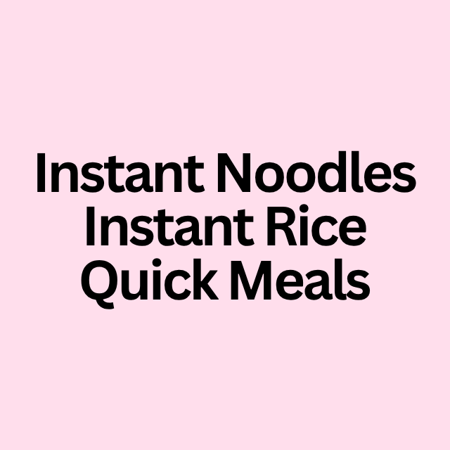 Instant Noodles / Instant Rice / Quick Meals